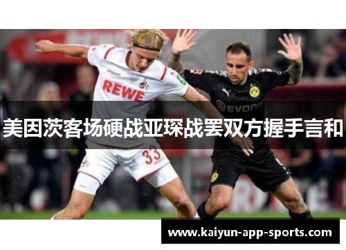 美因茨客场硬战亚琛战罢双方握手言和